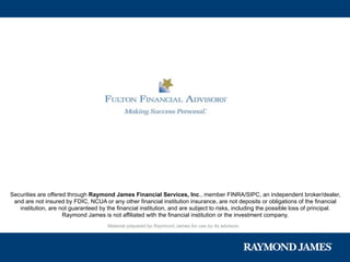 Securities are offered through Raymond James Financial Services, Inc., member FINRA/SIPC, an independent broker/dealer,
 and are not insured by FDIC, NCUA or any other financial institution insurance, are not deposits or obligations of the financial
   institution, are not guaranteed by the financial institution, and are subject to risks, including the possible loss of principal.
                     Raymond James is not affiliated with the financial institution or the investment company.
                                      Material prepared by Raymond James for use by its advisors.
 