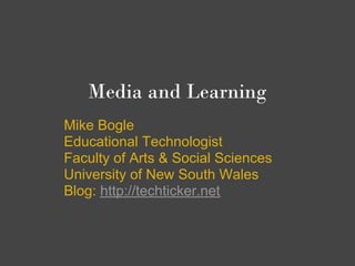 Media and Learning
Mike Bogle
Educational Technologist
Faculty of Arts & Social Sciences
University of New South Wales
Blog: http://techticker.net
 