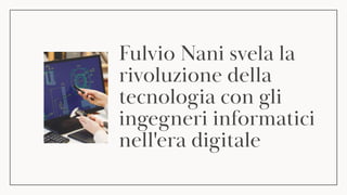 Fulvio Nani svela la
rivoluzione della
tecnologia con gli
ingegneri informatici
nell'era digitale
 