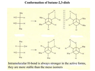 Conformation of butane-2,3-diols
Intramolecular H-bond is always stronger in the active forms,
they are more stable than the meso isomers
 