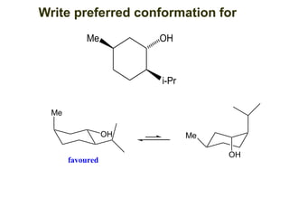Me
i-Pr
OH
OH
Me
Me
OH
favoured
Write preferred conformation for
 