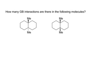 Me
Me
Me
Me
How many GB interactions are there in the following molecules?
 