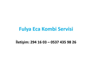 Fulya Eca Kombi Servisi
İletişim: 294 16 03 – 0537 435 98 26
 