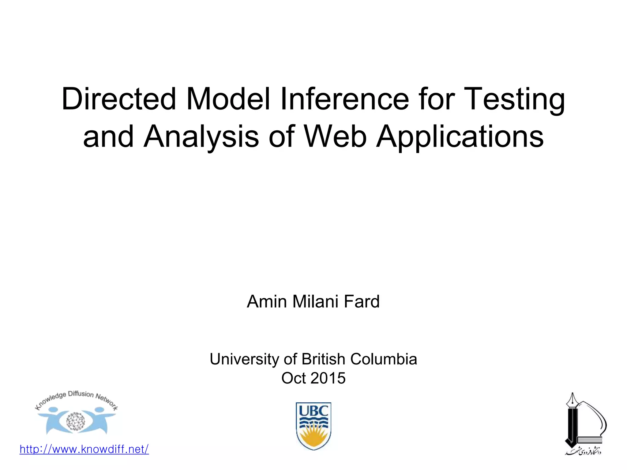 Amin Milani Fard
Directed Model Inference for Testing
and Analysis of Web Applications
University of British Columbia
Oct 2015
http://www.knowdiff.net/
 