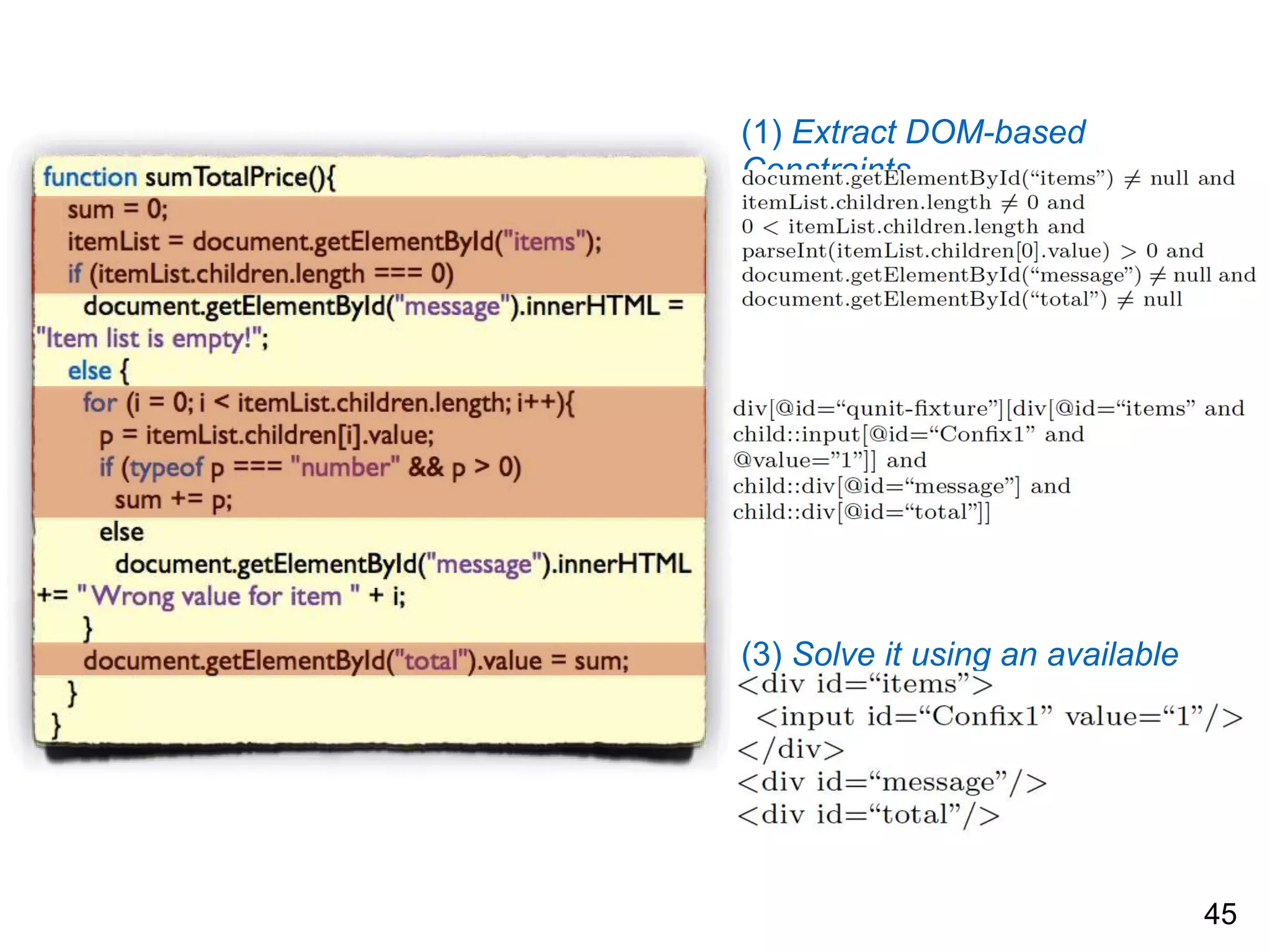 45
(1) Extract DOM-based
Constraints
(2) Transform them into XPath
(3) Solve it using an available
XML XPath solver
 