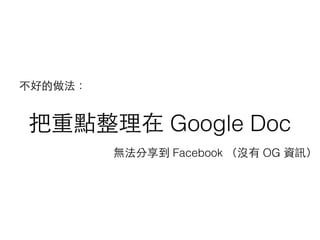把重點整理在 Google Doc
無法分享到 Facebook （沒有 OG 資訊）
不好的做法：
 