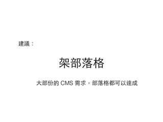 架部落格
⼤大部份的 CMS 需求，部落格都可以達成
建議：
 