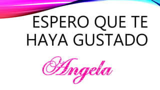 ESPERO QUE TE
HAYA GUSTADO
 