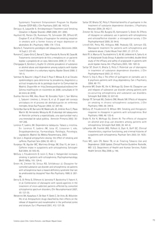 Systematic Treatment Enhancement Program for Bipolar                  Sattar SP, Bhatia SC, Petty F. Potential benefits of quetiapine in the
      Disorder (STEP-BD). J Clin Psychiatry 2007; 68: 1472-9.                     treatment of substance dependence disorders. J Psychiatry
Dervaux A, Laqueille X. Antidepressant Treatment and Smoking                      Neurosci 2004; 29: 452-7.
      Cessation in Bipolar Disorder. JAMA 2009; 301: 2093.                  Zimmet SV, Strous RD, Burgess ES, Kohnstamm S, Green AI. Effects
Hayford KE, Patten CA, Rummans TA, Schroeder DR, Offord KP,                       of clozapine on substance use in patients with schizophrenia
      Croghan IT, et al. Efficacy of bupropion for smoking cessation              and schizoaffective disorder: a retrospective survey. J Clin
      in smokers with a former history of major depression or                     Psychopharmacol 2000; 20: 94-8.
      alcoholism. Br J Psychiatry 1999; 174: 173-8.                         Littrell KH, Petty RG, Hilligoss NM, Peabody CD, Johnson CG.
Becoña E. Tratamiento psicológico del tabaquismo. Adicciones 2004;                Olanzapine treatment for patients with schizophrenia and
      16 Supl 2: 237-63.                                                          substance abuse. J Subst Abuse Treat 2001; 21: 217-21.
Roncero C, López-Ortiz C, Barral C, Sáez-Francàs N, Rovira M, Casas M.      Keck PE Jr, Marcus R, Tourkodimitris S, Ali M, Liebeskind A, Saha A, et
      Tratamiento concomitante de litio y metadona en un paciente                 al. Aripiprazole Study Group. A placebo-controlled, double-blind
      bipolar: a propósito de un caso. Adicciones 2009; 21: 131-42.               study of the efficacy and safety of aripiprazole in patients with
Chengappa K, Gershon L, Kupfer D. Lifetime prevalence of substance                acute bipolar mania. Am J Psychiatry 2003; 160: 1651-8.
      or alcohol abuse and dependence among subjects with bipolar           Sattar SP, Grant K, Bhatia S, Petty F. Potential use of olanzapine
      I and II disorders in a voluntary registry. Bipolar Disord 2000; 2:         in treatment of substance dependence disorders. J Clin
      191-5.                                                                      Psychopharmacol 2003; 23: 413-5.
Szerman N, Basurte I, Vega P, Arias F, Poyo F, Mesias B, et al. Estudio     Potvin S, Stip E, Roy J. The effect of quetiapine on cannabis use in
      epidemiológico para determinar la prevalencia, diagnóstico y                8 psychosis patients with drug dependency. Can J Psychiatry
      actitud terapéutica de la patología dual en la Comunidad de                 2004; 49: 711.
      Madrid. Disponible en http://www.patologiadual.es/docs.htm            Brunette MF, Drake RE, Xie H, McHugo GJ, Green AI. Clozapine use
      [última modificación en noviembre de 2008; consultado el 19                 and relapses of substance use disorder among patients with
      de enero de 2010].                                                          co-occurring schizophrenia and substance use disorders.
Dueñas Herrero RM, Aleu Bover M, González Tejón I, San Molina                     Schizophr Bull 2006; 32: 637-43.
      L, Salavert Jiménez J, Arranz B, et al. El papel del consejo          George TP, Sernyak MJ, Ziedonis DM, Woods SW. Effects of clozapine
      antitabaco en el proceso de deshabituación en enfermos                      on smoking in chronic schizophrenic outpatients. J Clin
      mentales. Actas Esp Psiquiatr 2004; 32: 287-92.                             Psychiatry 1995; 56: 344-6.
Torrecillas García M, Barrueco M, Maderuelo JA, Jiménez Ruiz C, Plaza       McEvoy JP, Freudenreich O, Wilson WH. Smoking and therapeutic
      Martín M, Hernández Mezquita M. El abordaje del tabaquismo                  response to clozapine in patients with schizophrenia. Biol
      en Atención primaria y especializada, una oportunidad real y                Psychiatry 1999; 46: 125–9.
      una necesidad de salud pública. Atención Primaria 2002; 30:           Drake R, Xie H, McHugo GJ, Green AI. The effects of clozapine
      197-206.                                                                    on alcohol and drug use disorders among patients with
Lorenzo P, Ladero JM. Dependencia tabáquica. Tabaco y nicotina.                   schizophrenia. Schizophr Bull 2000; 26: 441-9.
      En: Lorenzo P, Ladero JM, Leza JC, Lizasoian I, eds.                  Lafayette JM, Frankle WG, Pollock A, Dyer K, Goff DC. Clinical
      Drogodependencias. Farmacología. Patología. Psicología.                     characteristics, cognitive functioning, and criminal histories of
      Legislación. Madrid: Ed. Médica Panamericana, 2003.                         outpatients with schizophrenia. Psychiatr Serv 2003; 54: 1635-
De Leon J. Atypical antipsychotic dosing: the effect of smoking and               40.
      caffeine. Psychiatr Serv 2004; 55: 491-3.                             Fiore MC, Jaén CR, Baker TB, et al. Treating Tobacco Use and
Gurpegui M, Aguilar MC, Martínez-Ortega JM, Diaz FJ, de Leon J.                   Dependence: 2008 Update. Clinical Practice Guideline. Rockville,
      Caffeine intake in outpatients with schizophrenia. Schizophr                MD: U.S. Department of Health and Human Services. Public
      Bull 2004; 30: 935-45.                                                      Health Service. May 2008. p. 146.
McEvoy J, Freudenreich O, Levin E, Rose J. Haloperidol increases
      smoking in patients with schizophrenia. Psychopharmacology
      (Berl) 1995a; 119: 124–6.
Green AI, Zimmet SV, Strous RD, Schildkraut JJ. Clozapine for
      comorbid substance use disorder and schizophrenia: do patients
      with schizophrenia have a reward-deficiency syndrome that can
      be ameliorated by clozapine? Harv Rev Psychiatry 1999; 6: 287-
      96.
Gerra G, Di Petta G, D’Amore A, Iannotta P, Bardicchia F, Falorni F,
      et al. Combination of olanzapine with opioid-agonists in the
      treatment of eroin-addicted patients affected by comorbid
      schizophrenia spectrum disorders. Clin Neuropharmacol 2007;
      30: 127-35.
Westerink BH, Kawahara Y, De Boer P, Geels C, De Vries JB, Wikström
      HV, et al. Antipsychotic drugs classified by their effects on the
      release of dopamine and noradrenaline in the prefrontal cortex
      and striatum. Eur J Pharmacol 2001; 412: 127-38.




Cristina López-Ortiz, Carlos Roncero, Laia Miquel, Miguel Casas                                                                                       75
 