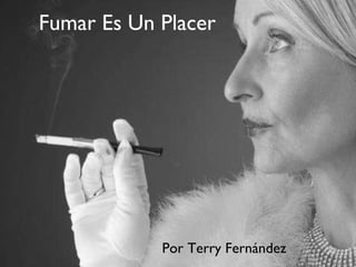 Fumar Es Un Placer Por Terry Fernández 