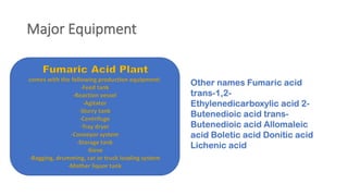 Other names Fumaric acid
trans-1,2-
Ethylenedicarboxylic acid 2-
Butenedioic acid trans-
Butenedioic acid Allomaleic
acid Boletic acid Donitic acid
Lichenic acid
 