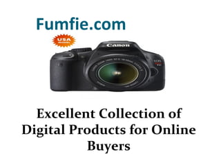 Fumfie.com



  Excellent Collection of
Digital Products for Online
          Buyers
 