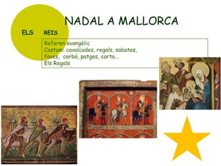 ELS

NADAL A MALLORCA
REIS

Referen evangèlic
Costum: cavalcades, regals, sabates,
faves, carbó, patges, carta...
Els Regals

 