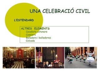 UNA CELEBRACIÓ CIVIL
L’ESTENDARD
ALTRES ELEMENTS

Cavallets cotoners
Cossiers
Balladors i balladores
Colcada

 