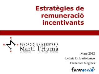 Estratègies de
 remuneració
  incentivants



                    Març 2012
        Letizia Di Bartolomeo
           Francesca Nogales
 