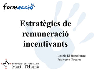 Estratègies de
remuneració
 incentivants
          Letizia Di Bartolomeo
          Francesca Nogales
 