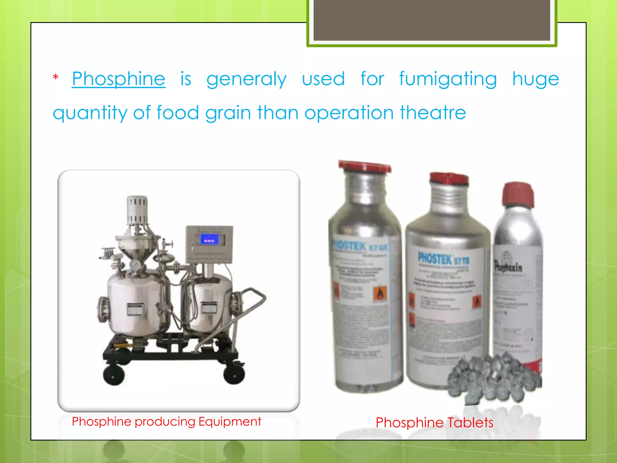 *

Phosphine is generaly used for fumigating huge

quantity of food grain than operation theatre

Phosphine producing Equipment

Phosphine Tablets

 