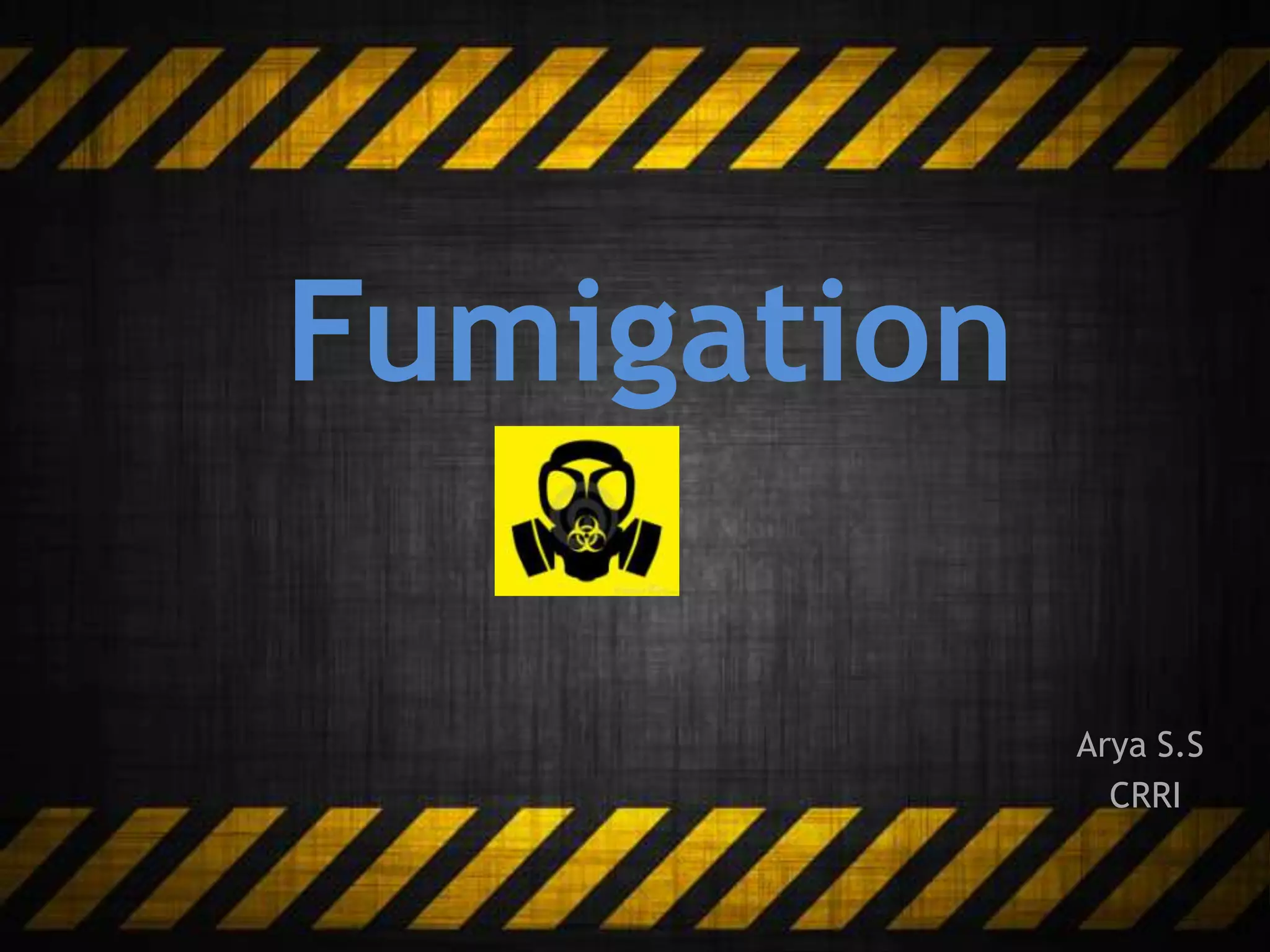 Fumigation
Arya S.S
CRRI

 