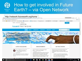 How to get involved in Future
Earth? – via Open Network
Open Network
http://network.futureearth.org/home
 