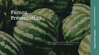 Fumoa
Presentation
Globally incubate standards compliant channels before scalable benefits
extensible testing fruit to identify a ballpark value B2C users.
W W W . F U M O A . C O M
Organic
Food
Template
 