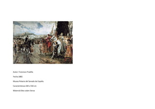 Autor: Francisco Pradilla

Fecha:1882

Museo:Palacio del Senado de España

Características:330 x 550 cm

Material:Oleo sobre lienzo
 