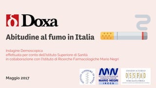 Abitudine al fumo in Italia
Indagine Demoscopica
effettuata per conto dell’Istituto Superiore di Sanità
in collaborazione con l’Istituto di Ricerche Farmacologiche Mario Negri
Maggio 2017
 