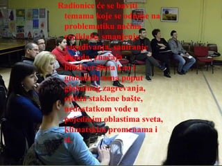 Radionice će se baviti
 temama koje se odnose na
 problematiku načina
 reciklaže, smanjenje
 zagađivanja, saniranje
 otpada, značaja
 biodiverziteta kao i
 globalnih tema poput
 globalnog zagrevanja,
 efekta staklene bašte,
 nedostatkom vode u
 pojedinim oblastima sveta,
 klimatskim promenama i
 sl.
 