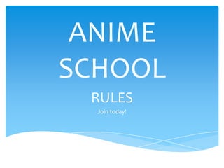 ANIME
SCHOOL
 RULES
  Join today!
 