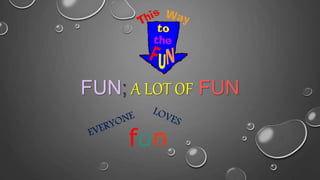 FUN; A LOT OF FUN
fun
 