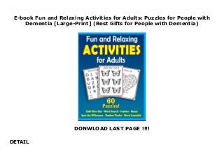 E-book Fun and Relaxing Activities for Adults: Puzzles for People with
Dementia [Large-Print] (Best Gifts for People with Dementia)
DONWLOAD LAST PAGE !!!!
DETAIL
This fun and relaxing activity book offers self-empowerment, hope, and dignity to people with mild dementia, Alzheimer's, Parkinson's, or those rehabilitating after a stroke.Full of 60 easy exercises that vary in level from extremely easy (to build confidence) to slightly more challenging (for more stimulation).Stimulating Activities Can Help People with DementiaSpark memoriesFeel more engagedLessen anxietyEncourage self-expressionConnect to a Loved OneSet a positive mood for interaction with fun and relaxing puzzlesQuiet and calm activity, especially for afternoon and evening hoursReassuringCalming activities reduce anxiety and offer stress reliefNo mention of dementia, memory loss, or anything that could cause stress or embarrassmentEasy to ReadLarge print textSimple instructionsEasy to read solutionsIncludes 60 Stimulating PuzzlesOdd-One-Out: 10 PuzzlesWord Search: 10 PuzzlesSudoku: 10 PuzzlesMazes: 10 PuzzlesSpot the Difference: 10 PuzzlesShadow Finder: 5 PuzzlesWord Scramble: 5 PuzzlesComfortable to holdLightweightsoft cover8.5 x 11 inches88 pagesHelpful Tips for CaregiversConcentrate on the process of the activity, not the results. What matters is that your loved one enjoyed the time spent on it.Sit beside your loved-one in a quiet area with no distractionsAvoid shadows or reflections on the pagesIt may be easier for some to cut out the pages and work on the hard, flat surface of the tableUse activities for elderly people with dementia in a group or care setting to bring individuals together and as an entertaining activity that helps combat boredom or depression.If your parent or senior loved one resists an activity, take a break and try again later.More Products, Activities, and Gifts for People with Alzheimer's or DementiaPicture Book of Psalms- Best Seller!Coloring Book of Psalms- New!Picture Book of Hymns-New!Picture Book of GospelsPicture Book of ProverbsPicture Book of PuppiesPicture Book of BirdsPicture Book of SunsetsPicture Book of OceansPicture Book of
FlowersPicture Book of LandscapesPicture Book of Lakes
 