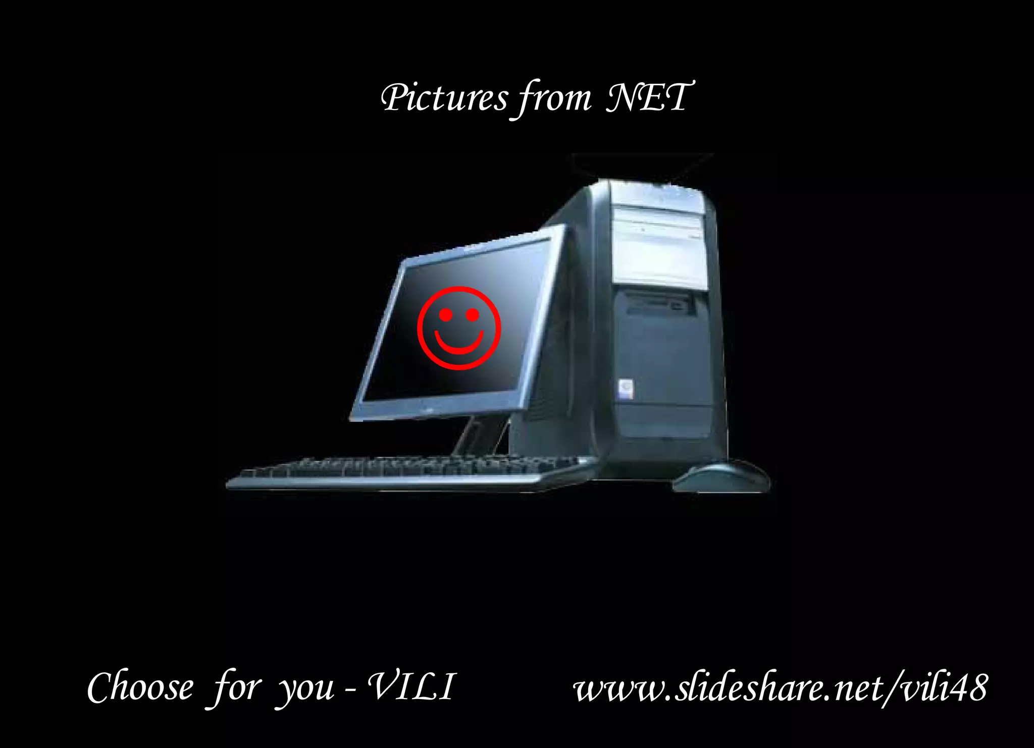  Choose  for  you -  VILI www.slideshare.net/vili48 Pictures from   NET 