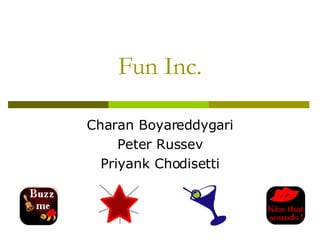 Fun Inc. Charan Boyareddygari Peter Russev Priyank Chodisetti 