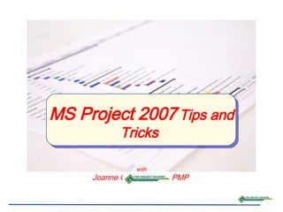 MS Project 2007  Tips and Tricks   with Joanne Greene-Blose, PMP  