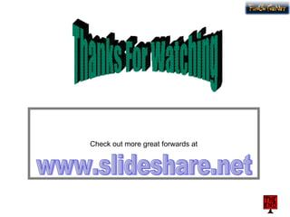 Check out more great forwards at Thanks For Watching www.slideshare.net