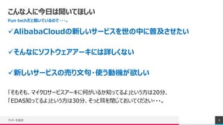 ˤ˽դƤۤ
Fun techƤΤ???
?AlibabaCloud¤`ӥФռ
?ʤ˥եȥ`ˤԔʤ
?¤`ӥΉӤľ?ʹәC
⤽⡢ޥ`ӥ`˺Τ뤫֪äƤ衹Ȥ20֡
EDAS֪äƤ衹Ȥ30֡äȶ]ƤƤ???
եå`׷ 3
 
