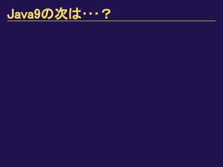 Java9の次は･･･？
 