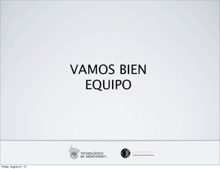VAMOS BIEN
                          EQUIPO




Friday, August 31, 12
 