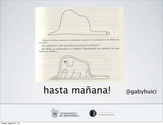 hasta mañana!   @gabyhuici




Friday, August 31, 12
 