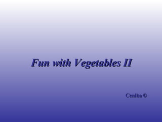 Fun with Vegetables II © Cenika 