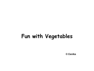 Fun with Vegetables © Cenika 