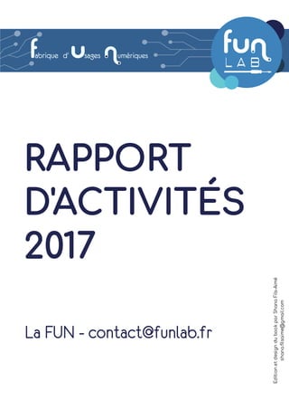 RAPPORT
D'ACTIVITÉS
2017
umériquesabrique d' sages
La FUN - contact@funlab.fr
 