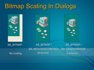 Bitmap Scaling In Dialogs




SS_BITMAP         SS_BITMAP |      SS_BITMAP |
              SS_REALSIZECONTROL SS_CENTERIMAGE
 No scaling        Stretched        Centered
 