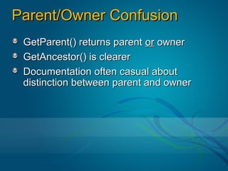 Parent/Owner Confusion
 GetParent() returns parent or owner
 GetAncestor() is clearer
 Documentation often casual about
 distinction between parent and owner
 
