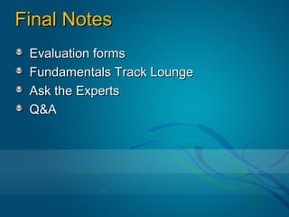 Final Notes
 Evaluation forms
 Fundamentals Track Lounge
 Ask the Experts
 Q&A
 