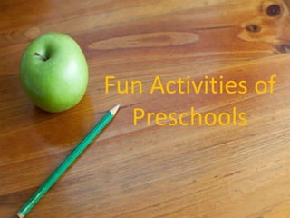 Fun Activities of
Preschools
 