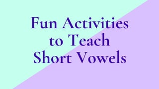 Fun Activities
to Teach
Short Vowels
 