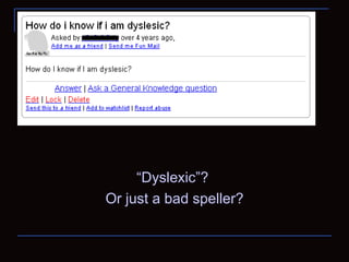 “Dyslexic”?  Or just a bad speller? 