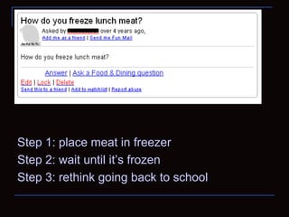 Step 1: place meat in freezer Step 2: wait until it’s frozen Step 3: rethink going back to school 