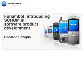 Funambol: introducing
SCRUM in
software product
development

Edoardo Schepis
 
