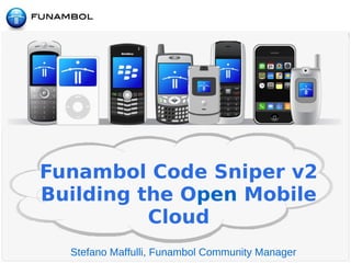Funambol Code Sniper v2
Building the Open Mobile
          Cloud
  Stefano Maffulli, Funambol Community Manager
 